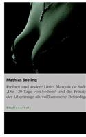 Freiheit und andere Lüste. Marquis de Sades "Die 120 Tage von Sodom" und das Prinzip der Libertinage als vollkommene Befriedigung: (German)