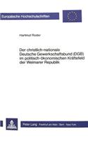 Der Christlich-Nationale Deutsche Gewerkschaftsbund (Dgb) Im Politisch-Oekonomischen Kraeftefeld Der Weimarer Republik