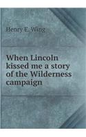 When Lincoln Kissed Me a Story of the Wilderness Campaign