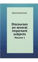 Discourses on Several Important Subjects Volume 1