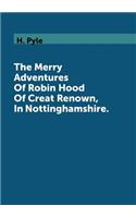 The Merry Adventures Of Robin Hood Of Creat Renown, In Nottinghamshire