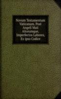 Novum Testamentum Vaticanum. Post Angeli Maii Aliorumque, Imperfectos Labores, Ex ipso Codice