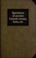 Specimens of ancient Cornish crosses, fonts