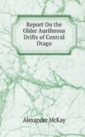 Report On the Older Auriferous Drifts of Central Otago