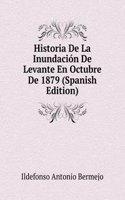 Historia De La Inundacion De Levante En Octubre De 1879 (Spanish Edition)