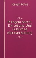 P. Angelo Secchi, Ein Lebens- Und Culturbild (German Edition)