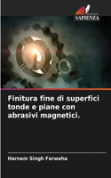 Finitura fine di superfici tonde e piane con abrasivi magnetici.