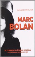 MARC BOLAN. EL GUERRERO ELECTRICO DE LOS 70 LA VERDADERA HISTORIA DE T. REX