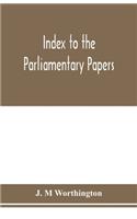 Index to the Parliamentary papers, reports of select committees and returns to orders, bills, etc. 1851-1909