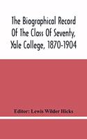 The Biographical Record Of The Class Of Seventy, Yale College, 1870-1904
