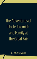 Adventures Of Uncle Jeremiah And Family At The Great Fair; Their Observations And Triumphs