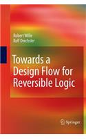 Towards a Design Flow for Reversible Logic