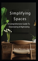 Simplifying Spaces: A Comprehensive Guide For Downsizing & Rightsizing: Guide with steps for moving & Downsizing. Organizing living space, Thriving in retirement, retir
