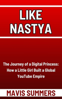 Like Nastya: The Journey of a Digital Princess: How a Little Girl Built a Global YouTube Empire