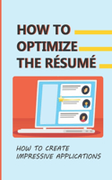 How To Optimize The Résumé: How To Create Impressive Applications: Highlight Experiences