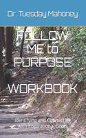 FOLLOW ME to PURPOSE WORKBOOK: Identifying and Connecting with Your Purpose Through Goal-setting