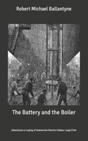 The Battery and the Boiler: Adventures in Laying of Submarine Electric Cables: Large Print