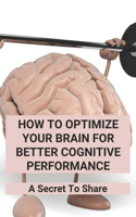 How To Optimize Your Brain For Better Cognitive Performance: A Secret To Share: Active Study Cognition