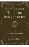 How Granny Told the Bible Stories (Classic Reprint)