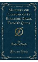 Manners and Customs of Ye Englyshe Drawn from Ye Quick (Classic Reprint)