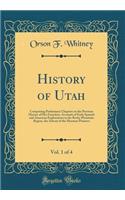 History of Utah, Vol. 1 of 4: Comprising Preliminary Chapters on the Previous History of Her Founders, Accounts of Early Spanish and American Explorations in the Rocky Mountain Region, the Advent of the Mormon Pioneers (Classic Reprint): Comprising Preliminary Chapters on the Previous History of Her Founders, Accounts of Early Spanish and American Explorations in the Rocky Mountain R