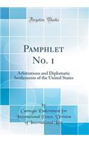 Pamphlet No. 1: Arbitrations and Diplomatic Settlements of the United States (Classic Reprint)