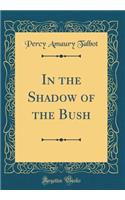 In the Shadow of the Bush (Classic Reprint)