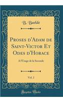 Proses d'Adam de Saint-Victor Et Odes d'Horace, Vol. 2: A l'Usage de la Seconde (Classic Reprint)