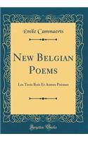 New Belgian Poems: Les Trois Rois Et Autres Poèmes (Classic Reprint)