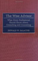 The Wise Advisor: What Every Professional Should Know About Consulting and Counseling