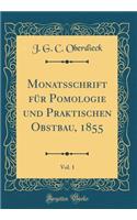 Monatsschrift Fï¿½r Pomologie Und Praktischen Obstbau, 1855, Vol. 1 (Classic Reprint)