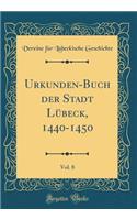 Urkunden-Buch der Stadt Lübeck, 1440-1450, Vol. 8 (Classic Reprint)