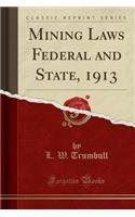 Mining Laws Federal and State, 1913 (Classic Reprint)