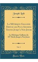 La Métrique Galloise Depuis les Plus Anciens Textes Jusqu'a Nos Jours, Vol. 1: La Métrique Galloise du XV Siècle Jusqu'a Nos Jours (Classic Reprint)