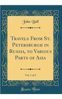Travels From St. Petersburgh in Russia, to Various Parts of Asia, Vol. 1 of 2 (Classic Reprint)