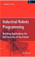 Industrial Robots Programming: Building Applications for the Factories of the Future