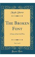 The Broken Font, Vol. 1 of 2: A Story of the Civil War (Classic Reprint)