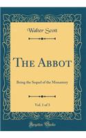 The Abbot, Vol. 1 of 3: Being the Sequel of the Monastery (Classic Reprint): Being the Sequel of the Monastery (Classic Reprint)