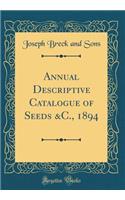 Annual Descriptive Catalogue of Seeds &C., 1894 (Classic Reprint)