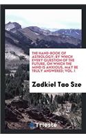 The Hand-Book of Astrology; By Which Every Question of the Future, on Which the Mind Is Anxious, May Be Truly Answered; Vol. I