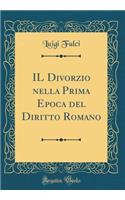 IL Divorzio nella Prima Epoca del Diritto Romano (Classic Reprint)