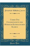 Ueber Das Colibatgesetz Des Rï¿½misch-Katholischen Klerus, Vol. 2 (Classic Reprint)