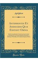 Antiphontis Et Andocidis Quæ Exstant Omnia: Indicibus Locupletissimis Varietate Lectionis Continua Interpretatione Latina Annotationibus Variorum H. Stephani Hauptmanni, Talylori Marklandi Reiskii Sluiteri, Aliorumque Et Suis Illustravit Gulielmus