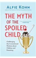 The Myth of the Spoiled Child: Challenging the Conventional Wisdom about Children and Parenting