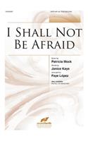 I Shall Not Be Afraid
