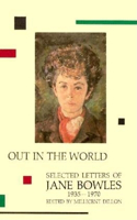 Out in the World: Selected Letters of Jane Bowles, 1935-1970