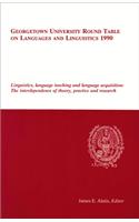 Georgetown University Round Table on Languages and Linguistics 1990: Linguistics, Language Teaching and Language Acquisition: The Interdependence of Theory, Practice and Research