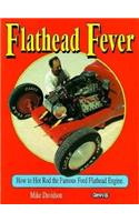 Flathead Fever: How to Hot Rod the Famous Ford Flathead V8