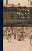 Roots in Virginia; an Account of Captain Thomas Hale, Virginia Frontiersman, His Descendants and Related Families. With Genealogies and Sketches of Hale, Saunders, Lucke, Claiborne, Lacy, Tobin and Contributing Ancestral Lines