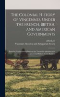 The Colonial History of Vincennes, Under the French, British, and American Governments: From Its First Settlement Down to the Territorial Administration of General William Henry Harrison